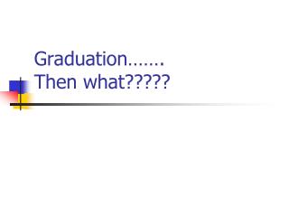 Graduation……. Then what?????