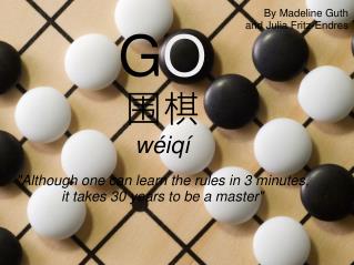 G O 围棋 wéiqí &quot;Although one can learn the rules in 3 minutes, it takes 30 years to be a master&quot;