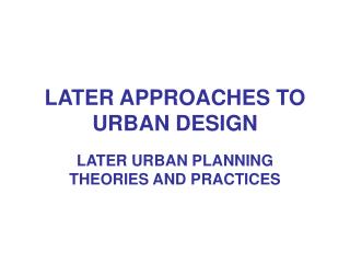 LATER APPROACHES TO URBAN DESIGN