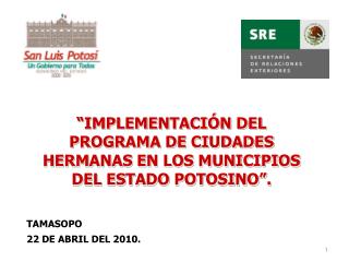 “IMPLEMENTACIÓN DEL PROGRAMA DE CIUDADES HERMANAS EN LOS MUNICIPIOS DEL ESTADO POTOSINO”.