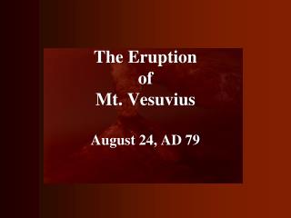 The Eruption of Mt. Vesuvius August 24, AD 79