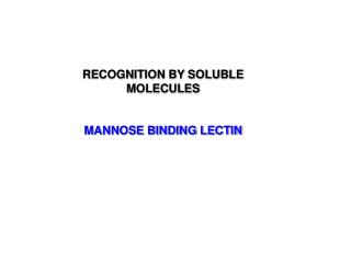 RECOGNITION BY SOLUBLE MOLECULES MANNOSE BINDING LECTIN