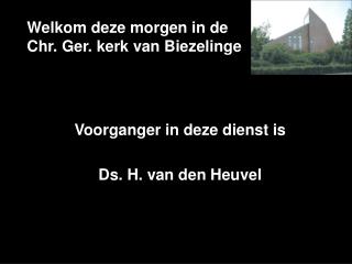 Welkom deze morgen in de Chr. Ger. kerk van Biezelinge