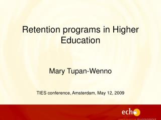 Retention programs in Higher Education Mary Tupan-Wenno TIES conference, Amsterdam, May 12, 2009
