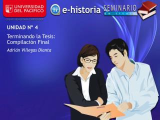 UNIDAD Nº 4 Terminando la Tesis: Compilación Final Adrián Villegas Dianta