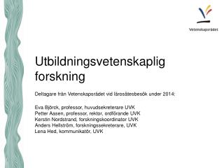 Utbildningsvetenskaplig forskning Deltagare från Vetenskapsrådet vid lärosätesbesök under 2014: