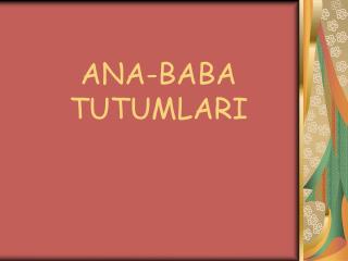 ANA-BABA TUTUMLARI