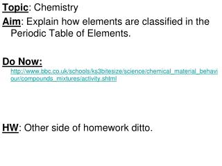 Topic : Chemistry Aim : Explain how elements are classified in the Periodic Table of Elements.