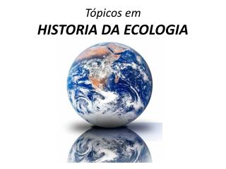 Tópicos em HISTORIA DA ECOLOGIA