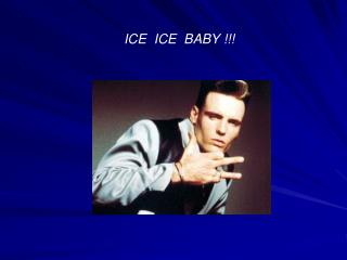 ICE ICE BABY !!!