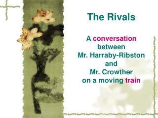 The Rivals A conversation between Mr. Harraby-Ribston and Mr. Crowther on a moving train
