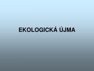 EKOLOGICKÁ ÚJMA