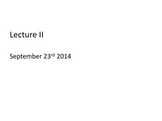 Lecture II September 23 rd 2014