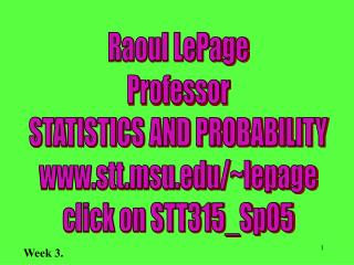 Raoul LePage Professor STATISTICS AND PROBABILITY stt.msu/~lepage click on STT315_Sp05