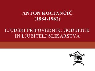 ANTON KOCJANČIČ (1884-1962) Ljudski pripovednik, godbenik in ljubitelj slikarstva