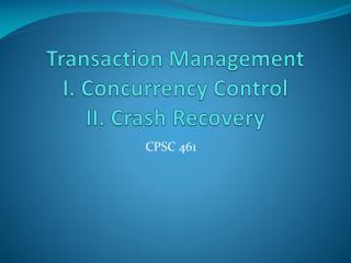 Transaction Management I. Concurrency Control II. Crash Recovery