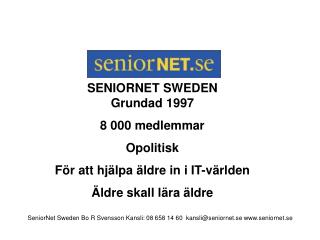 SENIORNET SWEDEN Grundad 1997 8 000 medlemmar Opolitisk För att hjälpa äldre in i IT-världen