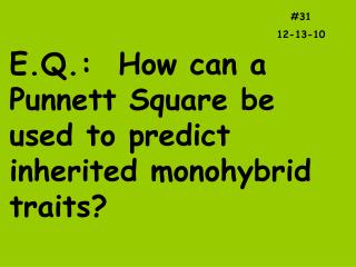 E.Q.: How can a Punnett Square be used to predict inherited monohybrid traits?