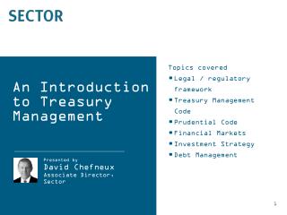 Topics covered Legal / regulatory framework Treasury Management Code Prudential Code