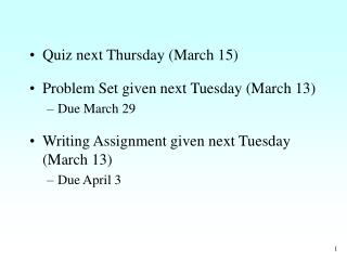 Quiz next Thursday (March 15) Problem Set given next Tuesday (March 13) Due March 29