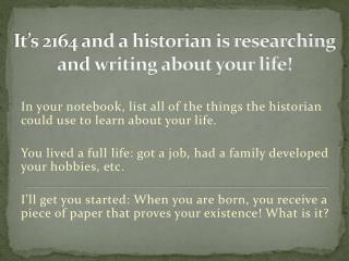 It’s 2164 and a historian is researching and writing about your life!