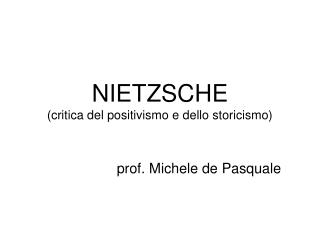 NIETZSCHE (critica del positivismo e dello storicismo)