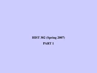 HIST 302 (Spring 2007) PART 1