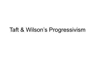 Taft &amp; Wilson’s Progressivism