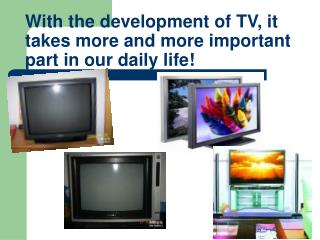 With the development of TV, it takes more and more important part in our daily life!