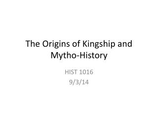 The Origins of Kingship and Mytho -History