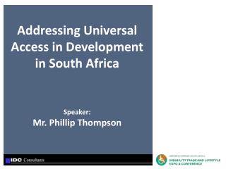 Addressing Universal Access in Development in South Africa Speaker: Mr. Phillip Thompson