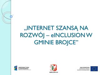 „INTERNET SZANSĄ NA ROZWÓJ – eINCLUSION W GMINIE BROJCE”