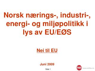 Norsk nærings-, industri-, energi- og miljøpolitikk i lys av EU/EØS Nei til EU Juni 2009