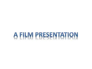 A FILM PRESENTATION