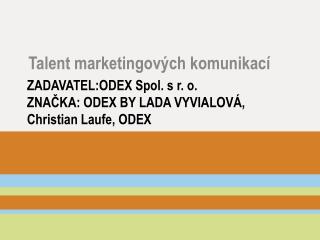 ZADAVATEL:ODEX Spol. s r . o . ZNAČKA: ODEX BY LADA VYVIALOVÁ, Christian Laufe, ODEX