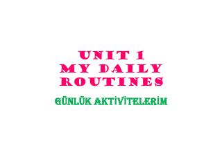 UNIT 1 MY DAILY ROUTINES