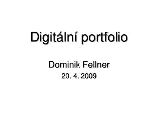 Digitální portfolio Dominik Fellner 20. 4. 2009