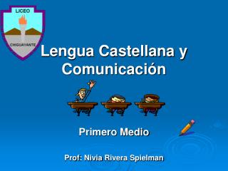 Lengua Castellana y Comunicación Primero Medio Prof : Nivia Rivera Spielman