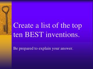 Create a list of the top ten BEST inventions. Be prepared to explain your answer.