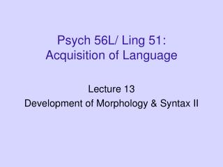 Psych 56L/ Ling 51: Acquisition of Language