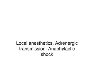Local anesthetics. Adrenergic transmission. Anaphylactic shock