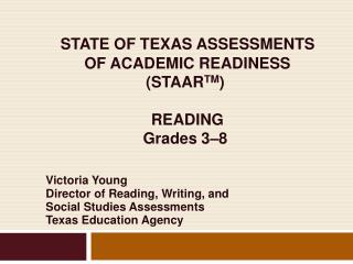 STATE OF TEXAS ASSESSMENTS OF ACADEMIC READINESS (STAAR TM ) READING Grades 3– 8