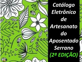 Catálogo Eletrônico de Artesanato do Aposentado Serrano (2ª EDIÇÃO)