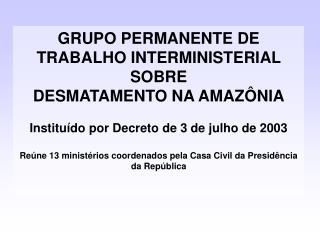 GRUPO PERMANENTE DE TRABALHO INTERMINISTERIAL SOBRE DESMATAMENTO NA AMAZÔNIA
