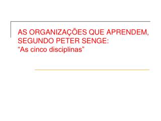 AS ORGANIZAÇÕES QUE APRENDEM, SEGUNDO PETER SENGE: “As cinco disciplinas”