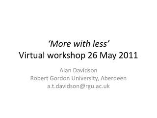 ‘More with less’ Virtual workshop 26 May 2011