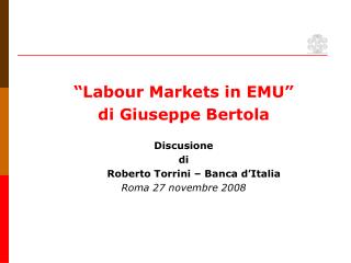 “Labour Markets in EMU” di Giuseppe Bertola Discusione di Roberto Torrini – Banca d’Italia