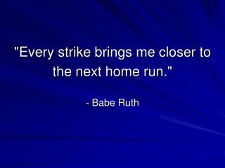 &quot;Every strike brings me closer to the next home run.&quot;