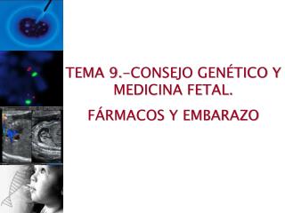 TEMA 9.-CONSEJO GENÉTICO Y MEDICINA FETAL. FÁRMACOS Y EMBARAZO