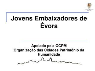 Jovens Embaixadores de Évora Apoiado pela OCPM Organização das Cidades Património da Humanidade